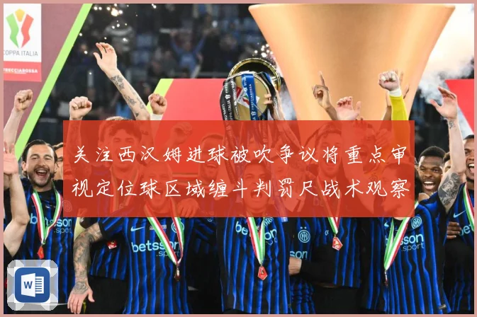 关注西汉姆进球被吹争议将重点审视定位球区域缠斗判罚尺战术观察