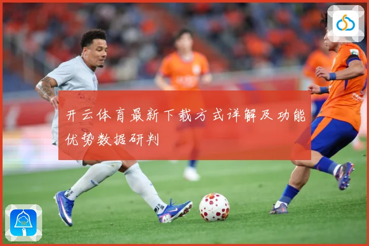 开云体育最新下载方式详解及功能优势数据研判
