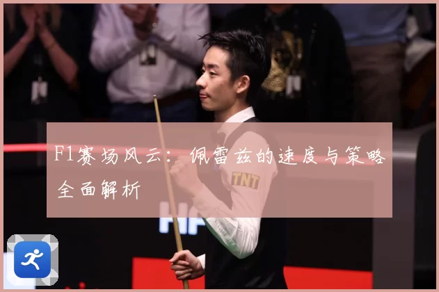 F1赛场风云：佩雷兹的速度与策略全面解析