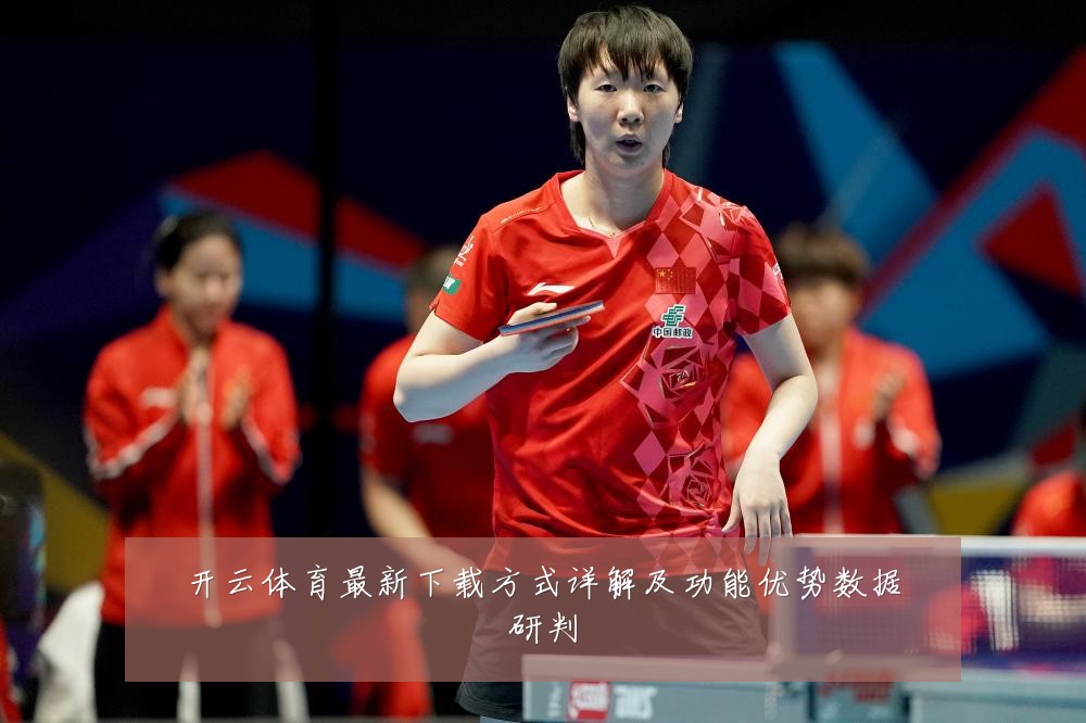 开云体育最新下载方式详解及功能优势数据研判