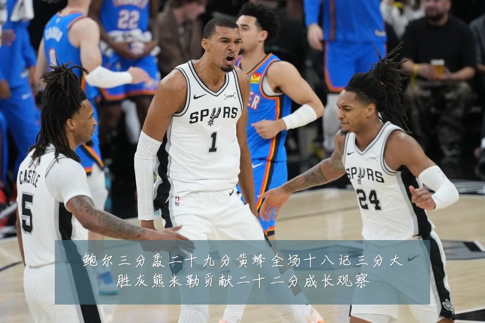 鲍尔三分轰二十九分黄蜂全场十八记三分大胜灰熊米勒贡献二十二分成长观察